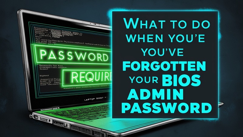 What to Do When You’ve Forgotten Your BIOS Admin Password